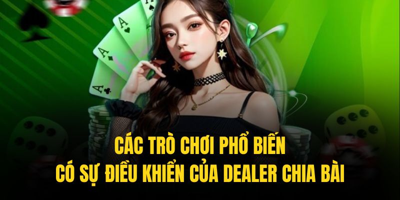 Dealer chia bài là yếu tố tạo nên sự hấp dẫn cho các ván casino